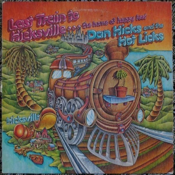 Dan Hicks And His Hot Licks ‎– Last Train To Hicksville...The Home Of Happy Feet
