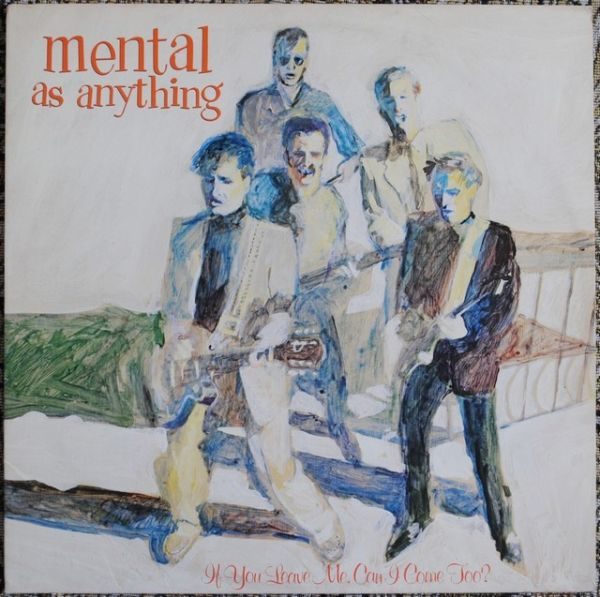 Mental As Anything - If You Leave Me, Can I Come Too?