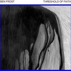 Ben Frost - Threshold of Faith