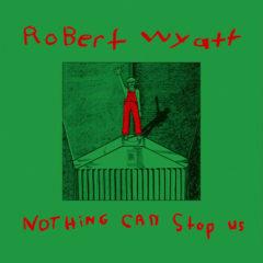 Robert Wyatt - Nothing Can Stop Us   With CD