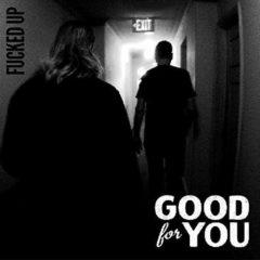 Good For You - F**ked Up