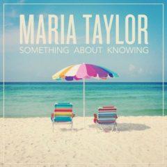 Maria Taylor - Something About Knowing  Downloadable Bonus Tracks,