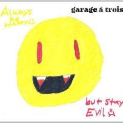 Garage a Trois - Always Be Happy: But Stay Evil