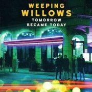 Weeping Willows - Tomorrow Became Today