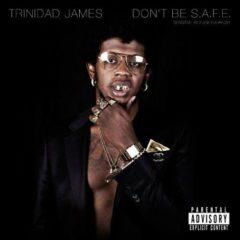 Trinidad James - Don't Be S.A.F.E.  Explicit