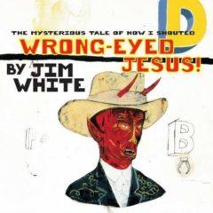 Jim White - Mysterious Tale of How I Shouted Wrong-Eyed Jesus!  Ga