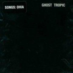 Songs: Ohia, Songs:Ohia - Ghost Tropic