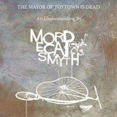 Mordecai Smyth - Mayor of Toytown Is Dead