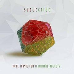Subjective - Act One: Music For Inanimate Objects