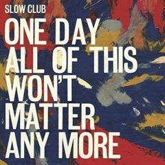 Slow Club - One Day All Of This Won't Matter Any More