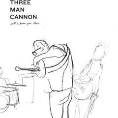 Three Man Cannon - Will I Know You Then