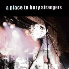 A Place to Bury Stra - Place to Bury Strangers