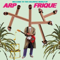 Arp Frique - Welcome To The Colorful World Of Arp Frique