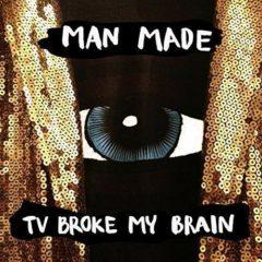 Man Made - TV Broke My Brain