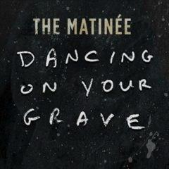 The Matinee - Dancing On Your Grave