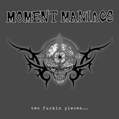 Moment Maniacs - Two F**kin Pieces