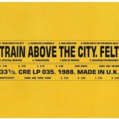 Felt - Train Above The City    Deluxe Ed, UK