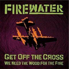 Firewater - Get Off The Cross.. We Need The Wood For The