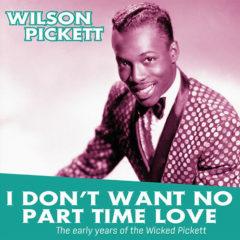 Wilson Pickett - I Don't Want No Part Time Love: Early Years Of The [New Vinyl L