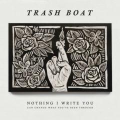 Trash Boat - Nothing I Write Can Change What You've Been Through  Bla