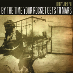 Jerry Joseph - By The Time Your Rocket Gets To Mars