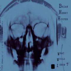 Brian Hooper Henry - What Would I Know?