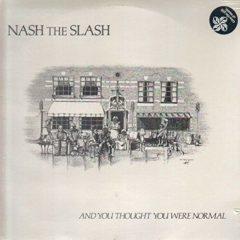 Nash the Slash - And You Thought You Were Normal