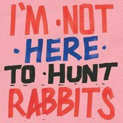 Various Artists - I'm Not Here To Hunt Rabbits
